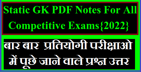 Static GK PDF Notes For All Competitive Exams{2022}| बार बार प्रतियोगी परीक्षाओ में पूछे जाने प्रश्न उत्तर